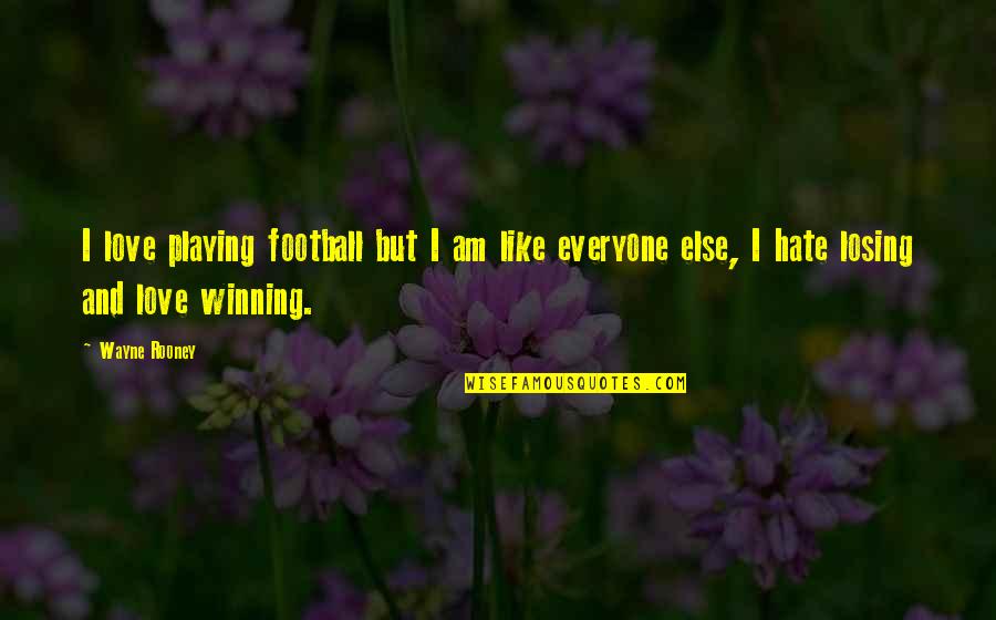 Hate Am Quotes By Wayne Rooney: I love playing football but I am like