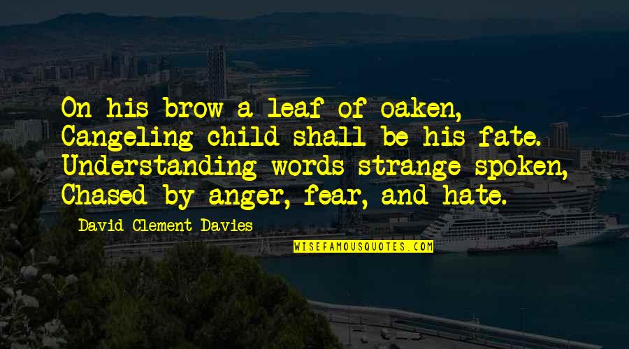 Hate And Anger Quotes By David Clement-Davies: On his brow a leaf of oaken, Cangeling