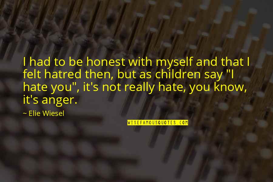 Hate And Anger Quotes By Elie Wiesel: I had to be honest with myself and