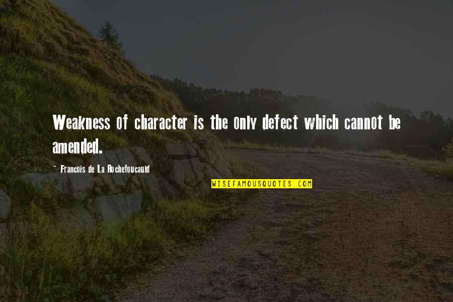 Hate And Dislike Quotes By Francois De La Rochefoucauld: Weakness of character is the only defect which