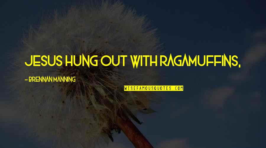 Hate And Exclusion Quotes By Brennan Manning: Jesus hung out with ragamuffins,