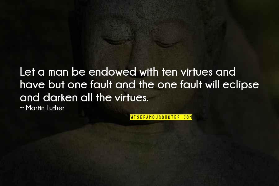 Hate And Exclusion Quotes By Martin Luther: Let a man be endowed with ten virtues