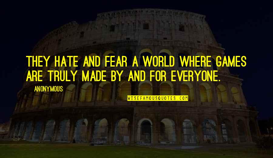 Hate And Fear Quotes By Anonymous: They hate and fear a world where games