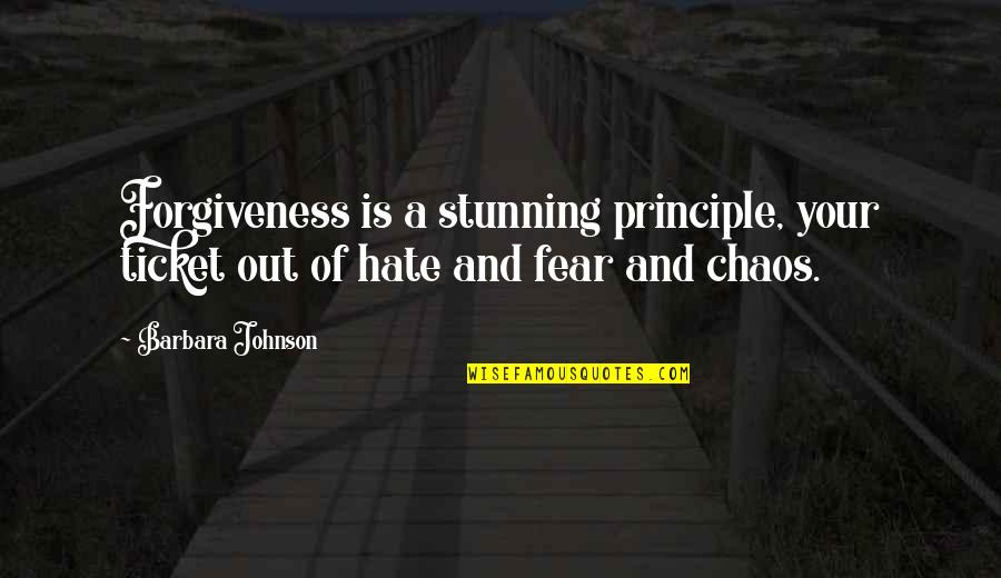 Hate And Fear Quotes By Barbara Johnson: Forgiveness is a stunning principle, your ticket out