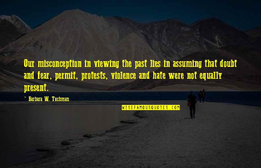 Hate And Fear Quotes By Barbara W. Tuchman: Our misconception in viewing the past lies in