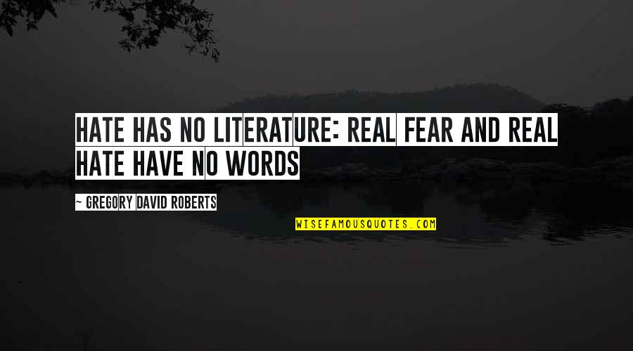 Hate And Fear Quotes By Gregory David Roberts: Hate has no literature: real fear and real