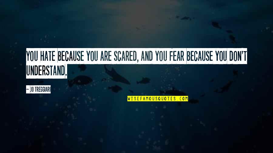 Hate And Fear Quotes By Jo Treggiari: You hate because you are scared, and you