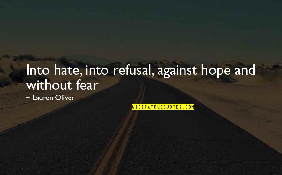 Hate And Fear Quotes By Lauren Oliver: Into hate, into refusal, against hope and without