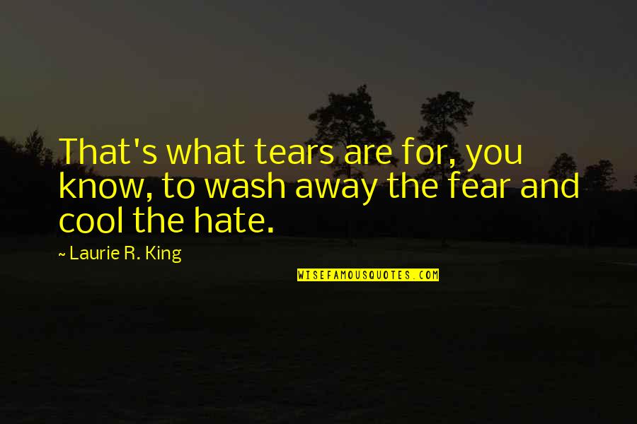Hate And Fear Quotes By Laurie R. King: That's what tears are for, you know, to