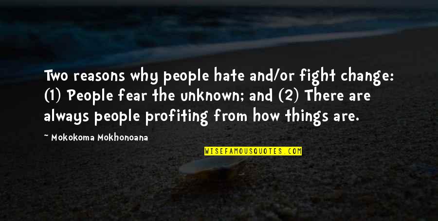 Hate And Fear Quotes By Mokokoma Mokhonoana: Two reasons why people hate and/or fight change: