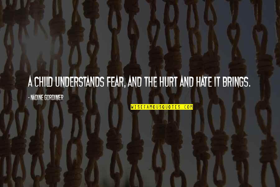 Hate And Fear Quotes By Nadine Gordimer: A child understands fear, and the hurt and