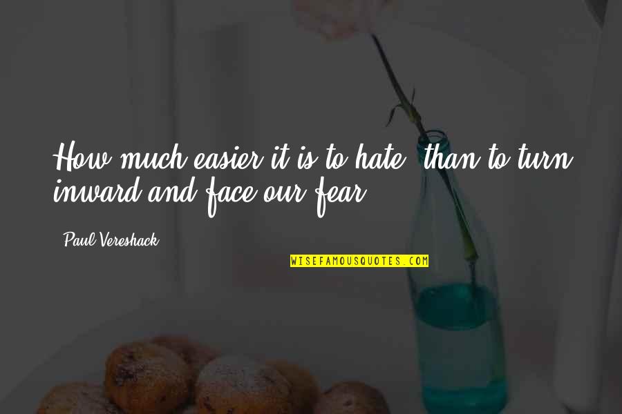 Hate And Fear Quotes By Paul Vereshack: How much easier it is to hate, than
