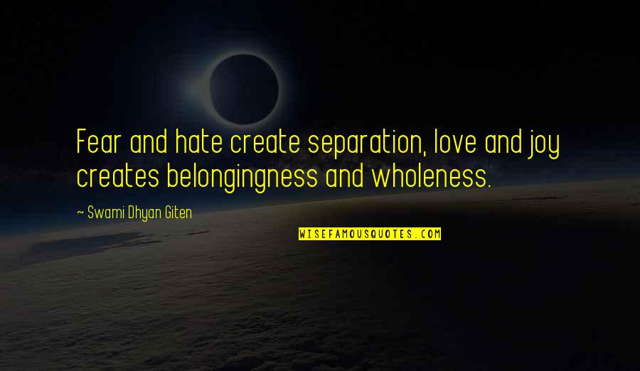 Hate And Fear Quotes By Swami Dhyan Giten: Fear and hate create separation, love and joy