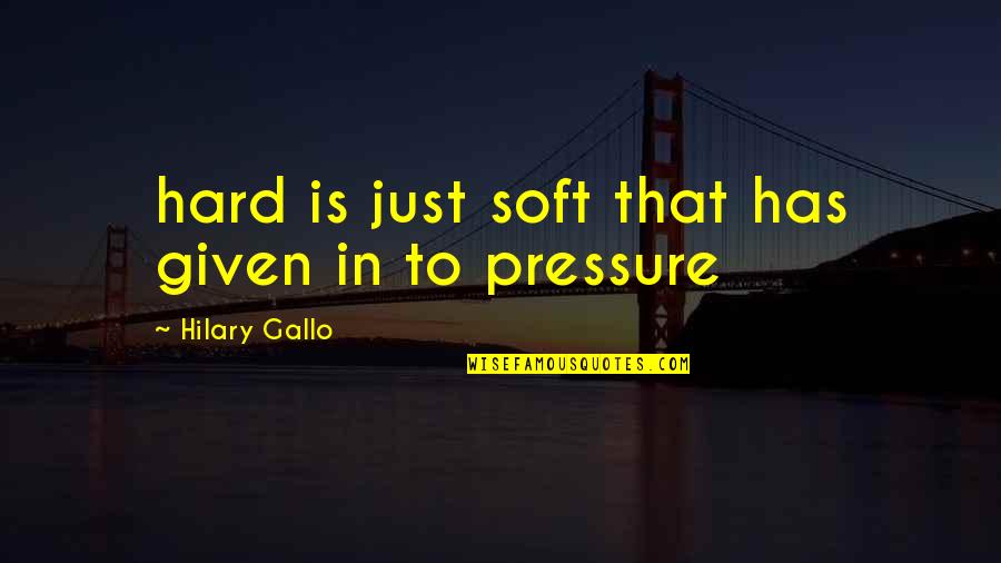 Hate And Love Collide Quotes By Hilary Gallo: hard is just soft that has given in Hate And Love Collide Quotes By Hilary Gallo: hard is just soft that has given in