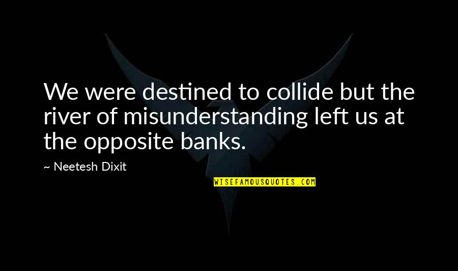 Hate And Love Collide Quotes By Neetesh Dixit: We were destined to collide but the river Hate And Love Collide Quotes By Neetesh Dixit: We were destined to collide but the river