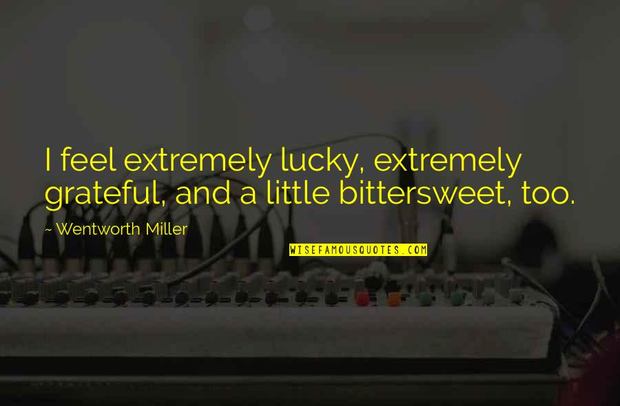 Hate And Love Collide Quotes By Wentworth Miller: I feel extremely lucky, extremely grateful, and a Hate And Love Collide Quotes By Wentworth Miller: I feel extremely lucky, extremely grateful, and a