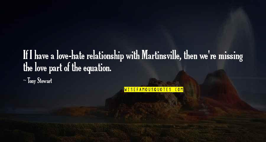 Hate And Love Relationship Quotes By Tony Stewart: If I have a love-hate relationship with Martinsville, Hate And Love Relationship Quotes By Tony Stewart: If I have a love-hate relationship with Martinsville,