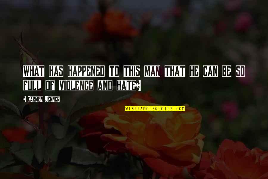 Hate And Violence Quotes By Carmen Jenner: What has happened to this man that he