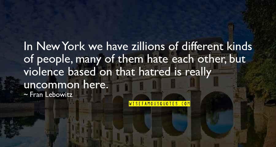 Hate And Violence Quotes By Fran Lebowitz: In New York we have zillions of different