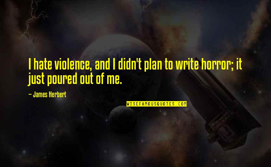 Hate And Violence Quotes By James Herbert: I hate violence, and I didn't plan to
