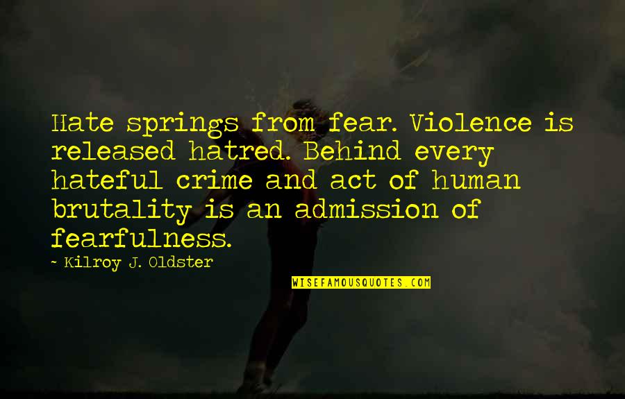 Hate And Violence Quotes By Kilroy J. Oldster: Hate springs from fear. Violence is released hatred.