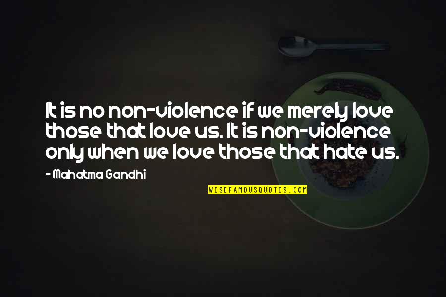 Hate And Violence Quotes By Mahatma Gandhi: It is no non-violence if we merely love