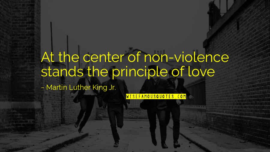 Hate And Violence Quotes By Martin Luther King Jr.: At the center of non-violence stands the principle