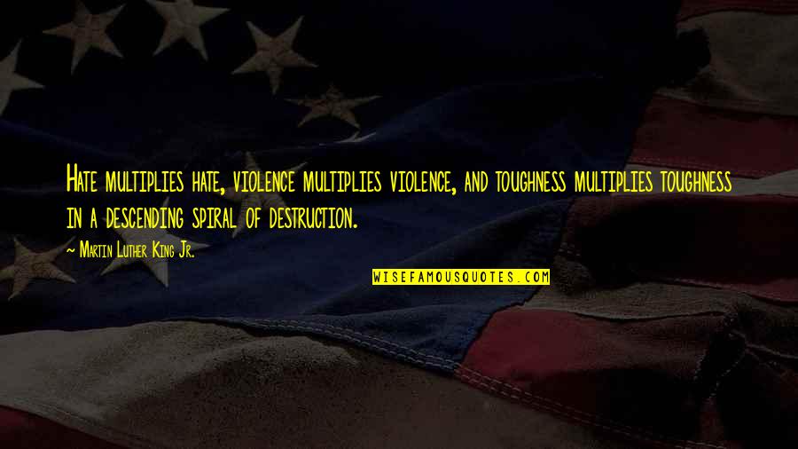 Hate And Violence Quotes By Martin Luther King Jr.: Hate multiplies hate, violence multiplies violence, and toughness