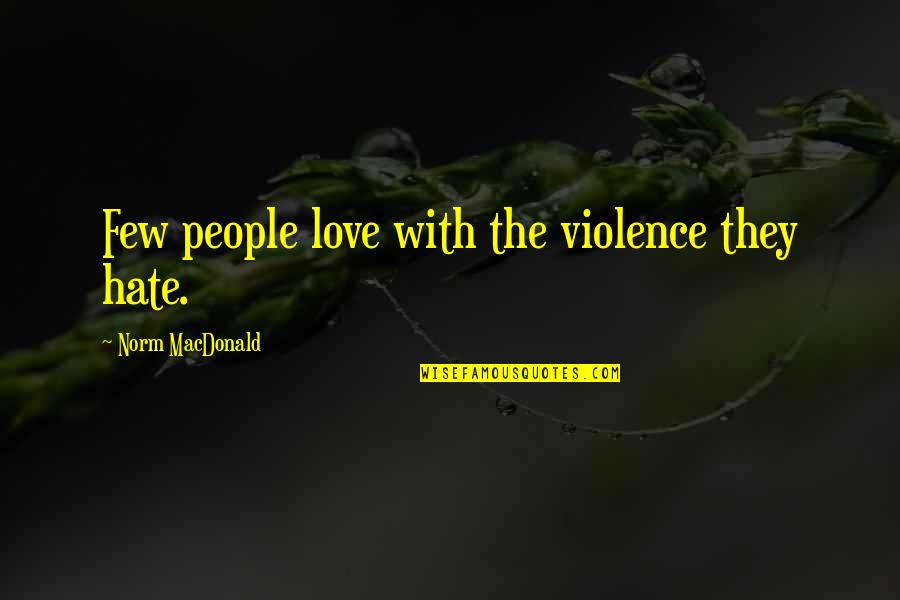 Hate And Violence Quotes By Norm MacDonald: Few people love with the violence they hate.