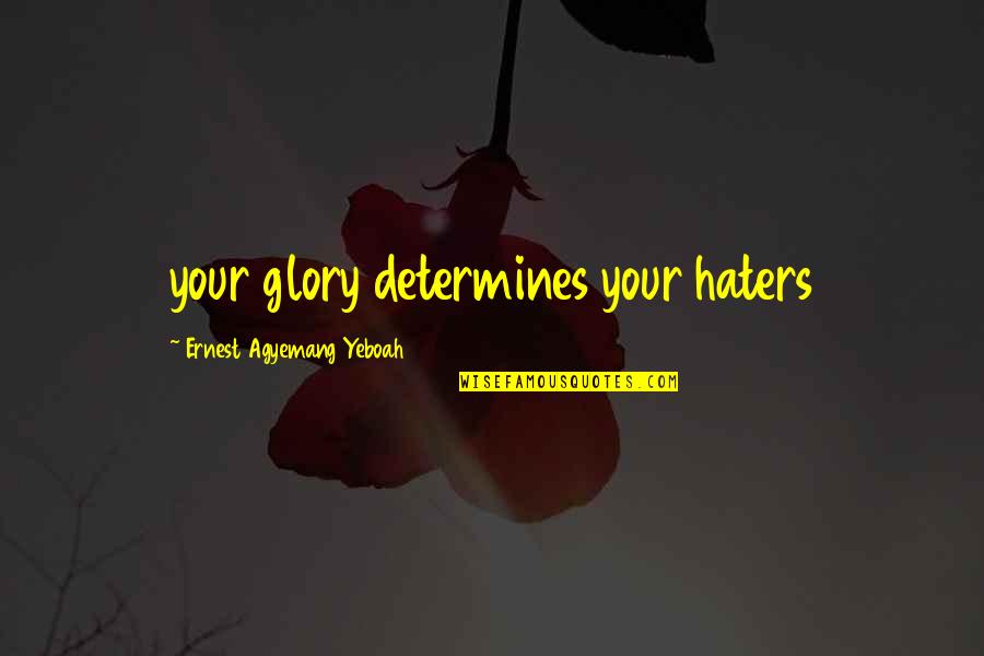 Hate Attitude Quotes By Ernest Agyemang Yeboah: your glory determines your haters