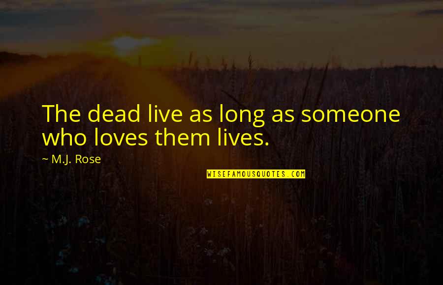 Hate Attitude Quotes By M.J. Rose: The dead live as long as someone who