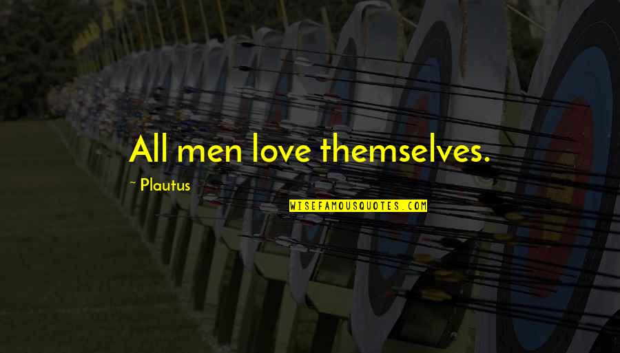 Hate Babysitting Quotes By Plautus: All men love themselves.