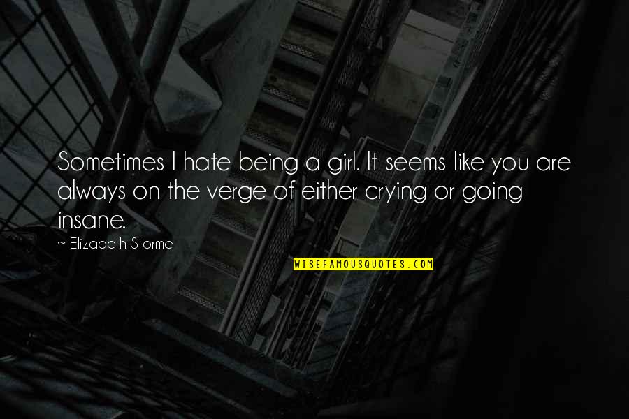 Hate Being A Girl Quotes By Elizabeth Storme: Sometimes I hate being a girl. It seems Hate Being A Girl Quotes By Elizabeth Storme: Sometimes I hate being a girl. It seems