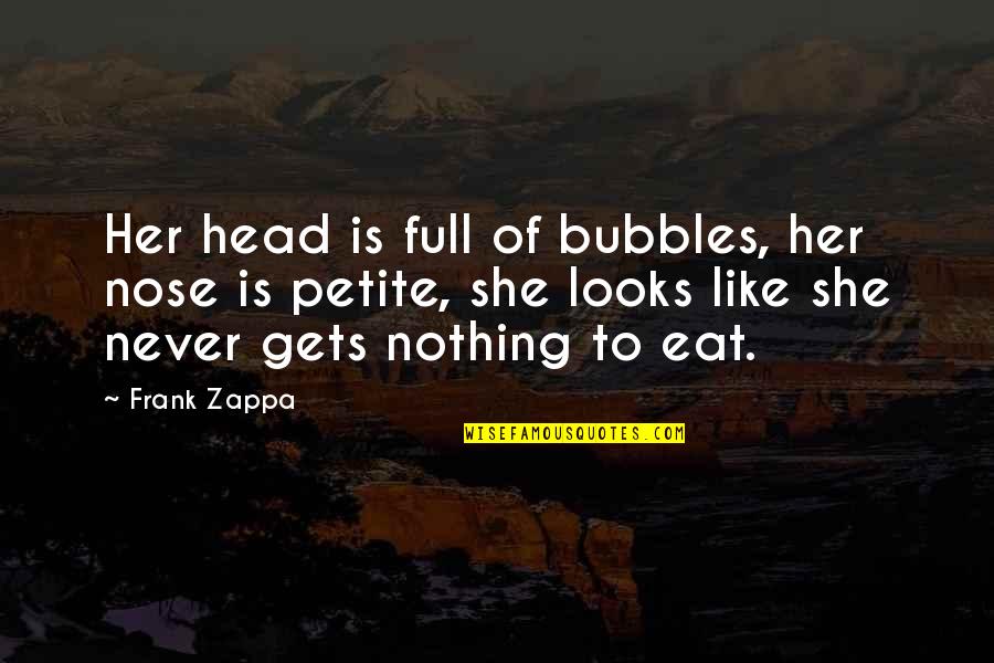 Hate Being A Girl Quotes By Frank Zappa: Her head is full of bubbles, her nose Hate Being A Girl Quotes By Frank Zappa: Her head is full of bubbles, her nose