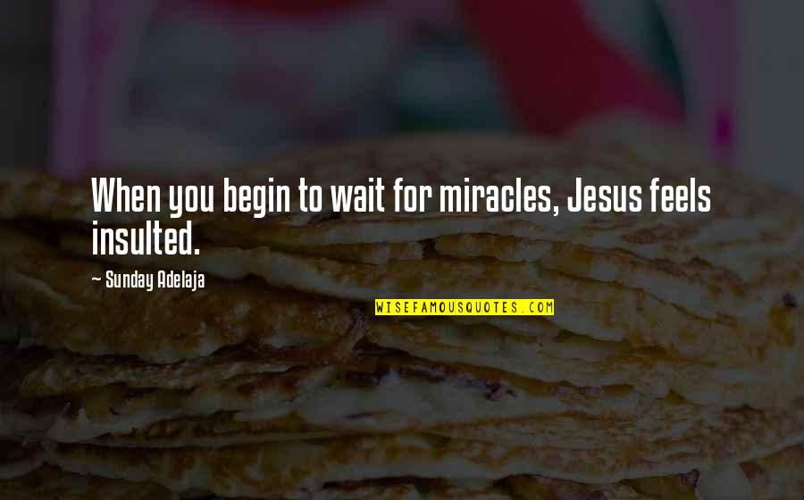 Hate Being Alone Quotes By Sunday Adelaja: When you begin to wait for miracles, Jesus