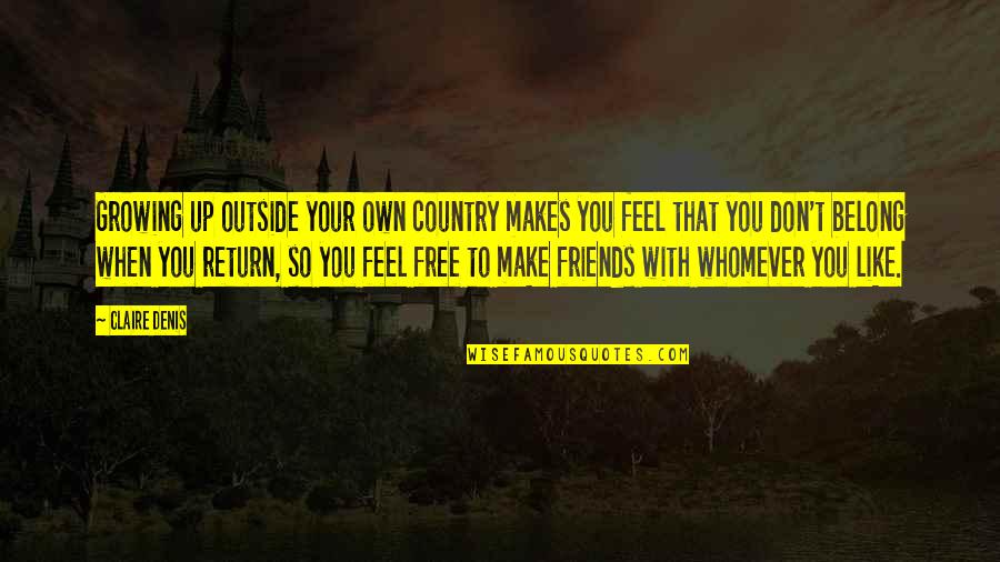 Hate Being Emotional Quotes By Claire Denis: Growing up outside your own country makes you Hate Being Emotional Quotes By Claire Denis: Growing up outside your own country makes you