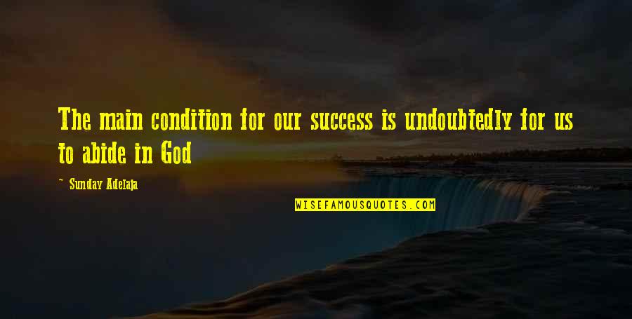 Hate Being Emotional Quotes By Sunday Adelaja: The main condition for our success is undoubtedly