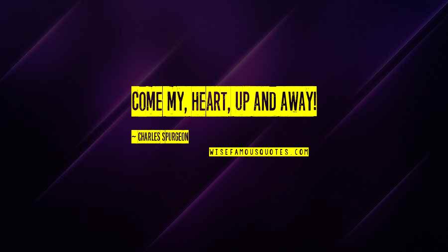 Hate Being Ignored Picture Quotes By Charles Spurgeon: Come my, heart, up and away!