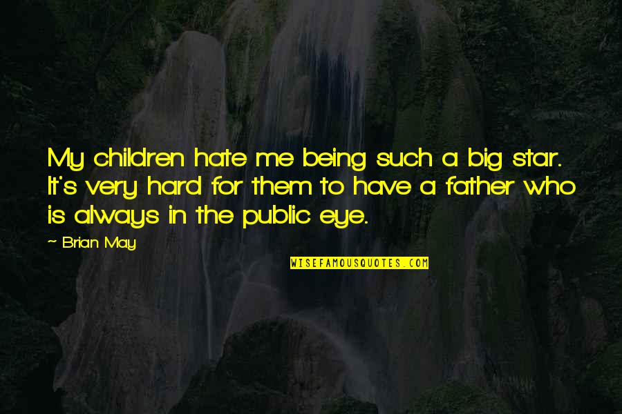Hate Being Me Quotes By Brian May: My children hate me being such a big