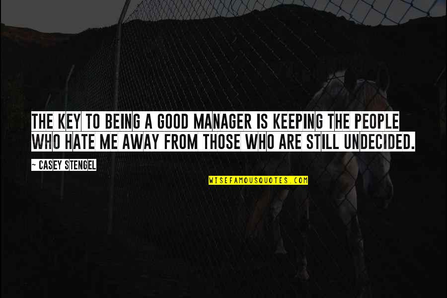 Hate Being Me Quotes By Casey Stengel: The key to being a good manager is