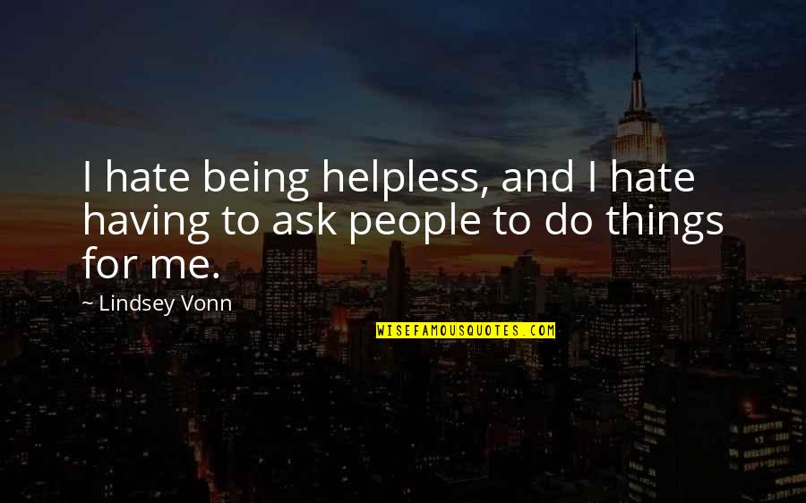 Hate Being Me Quotes By Lindsey Vonn: I hate being helpless, and I hate having