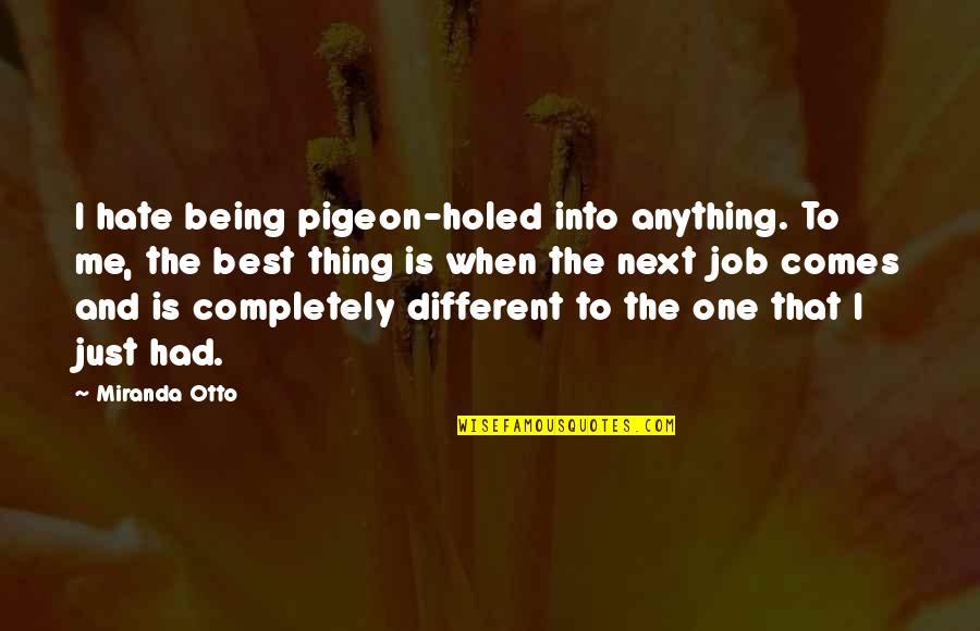 Hate Being Me Quotes By Miranda Otto: I hate being pigeon-holed into anything. To me,