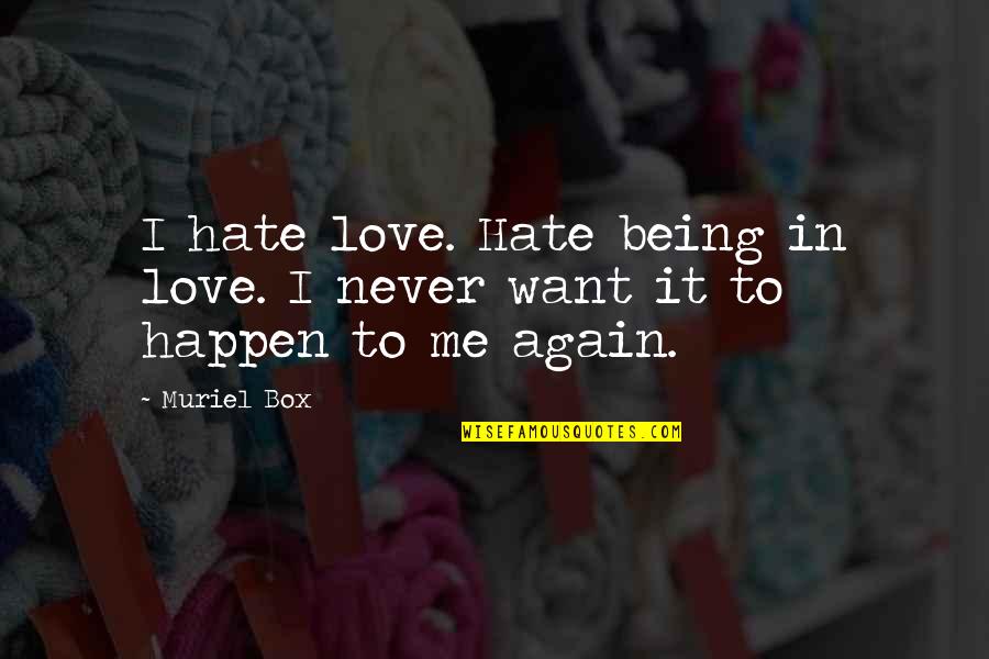Hate Being Me Quotes By Muriel Box: I hate love. Hate being in love. I