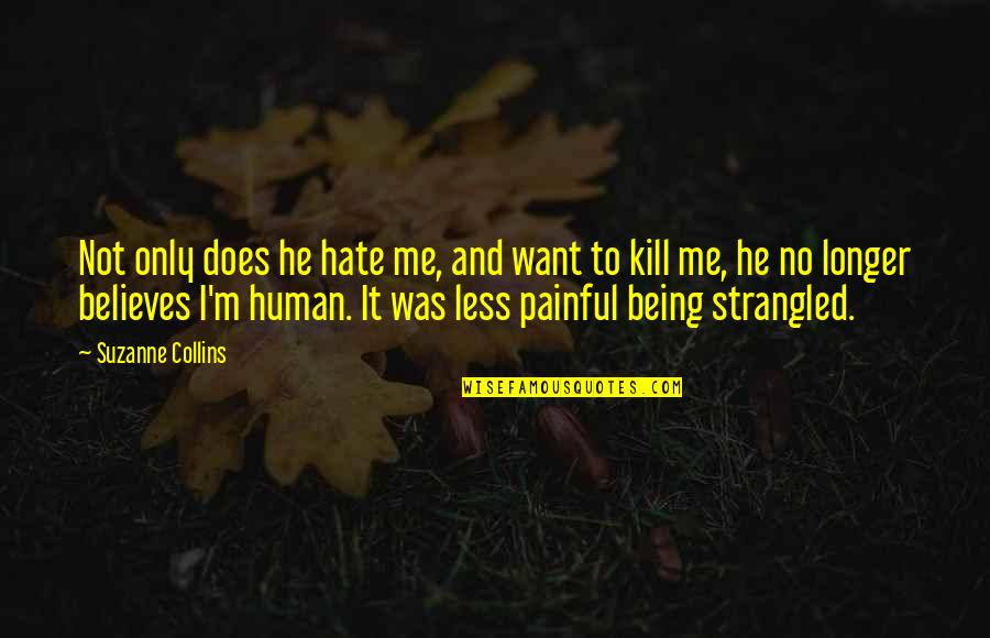 Hate Being Me Quotes By Suzanne Collins: Not only does he hate me, and want