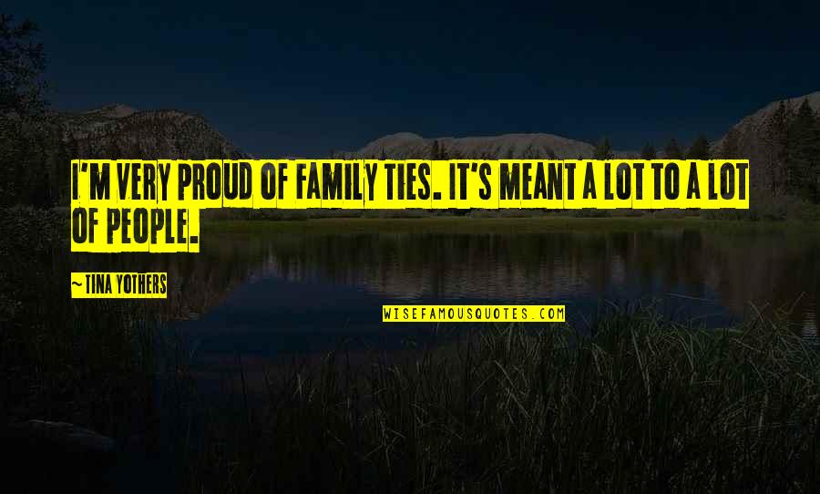 Hate Being Skinny Quotes By Tina Yothers: I'm very proud of Family Ties. It's meant