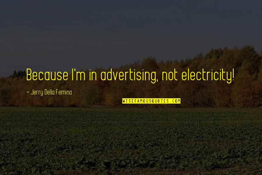 Hate Bible Quotes By Jerry Della Femina: Because I'm in advertising, not electricity!