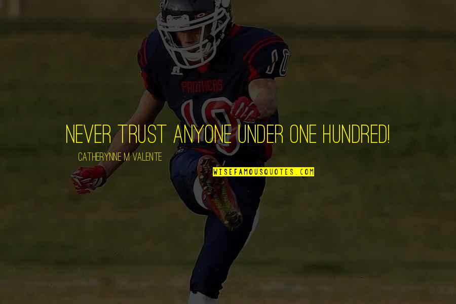 Hate Bullshitters Quotes By Catherynne M Valente: Never trust anyone under one hundred! Hate Bullshitters Quotes By Catherynne M Valente: Never trust anyone under one hundred!