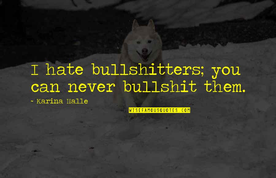 Hate Bullshitters Quotes By Karina Halle: I hate bullshitters; you can never bullshit them.