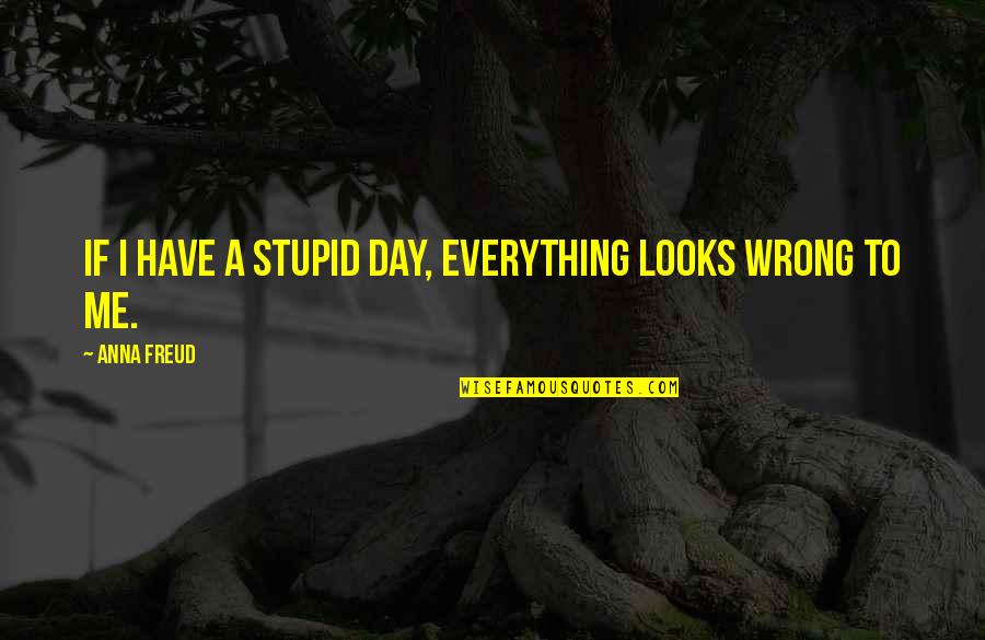 Hate Camping Quotes By Anna Freud: If I have a stupid day, everything looks