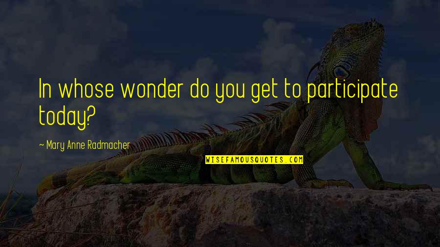 Hate Camping Quotes By Mary Anne Radmacher: In whose wonder do you get to participate